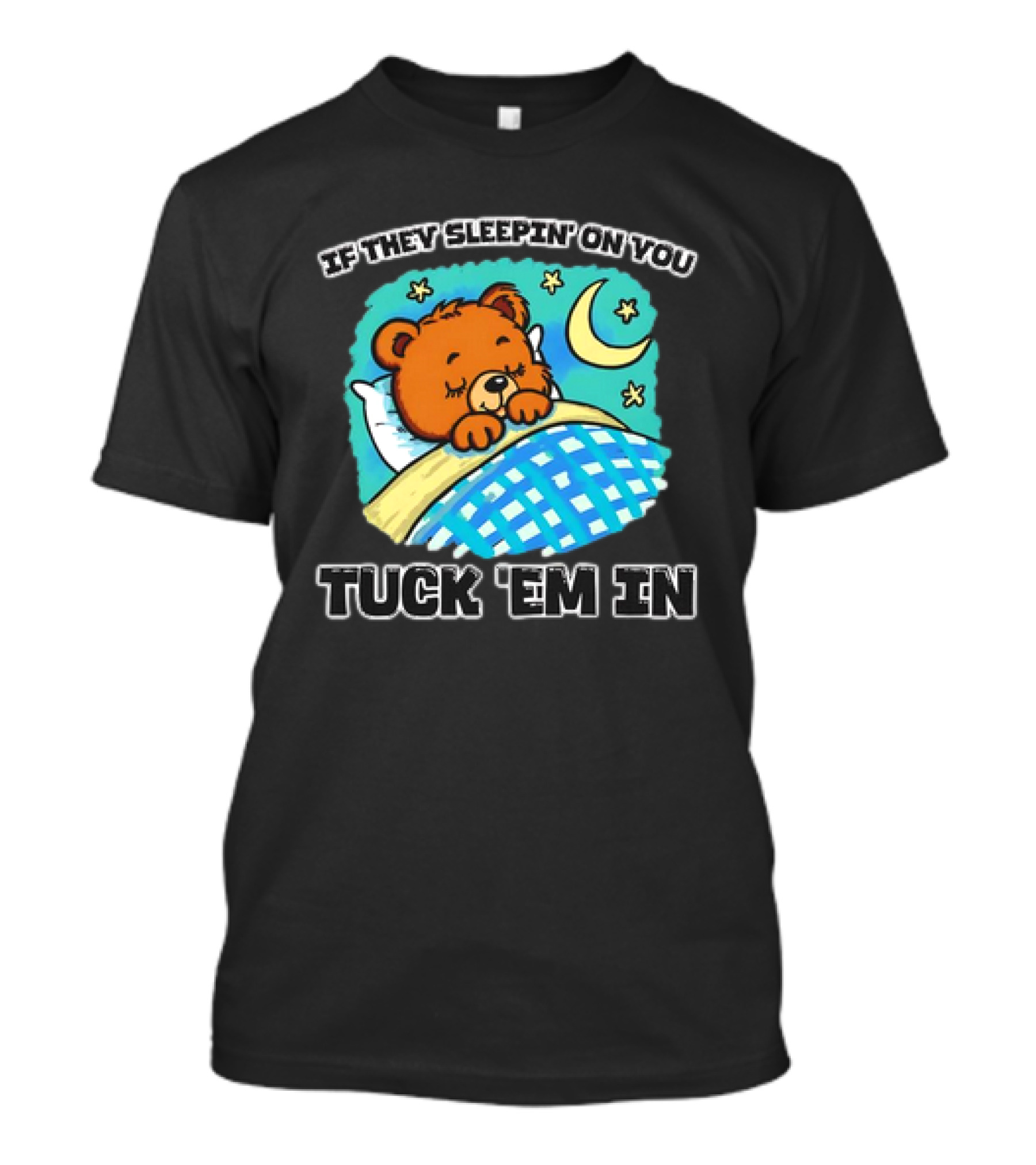 If They Sleepin' On You Tuck 'Em In Bear With Crescent Moon And Stars T-Shirt