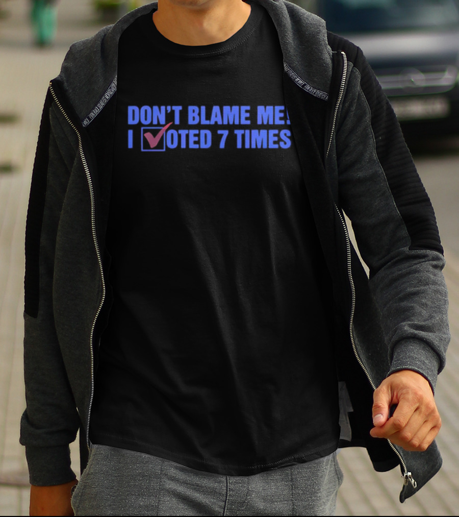 Don’t Blame Me I Voted 7 Times With Checkmark T-Shirt