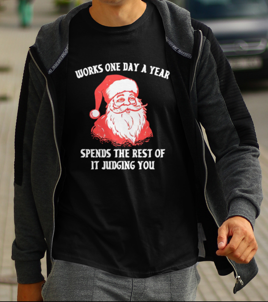 Santa Claus Works One Day A Year Spends The Rest Of It Judging You T-Shirt