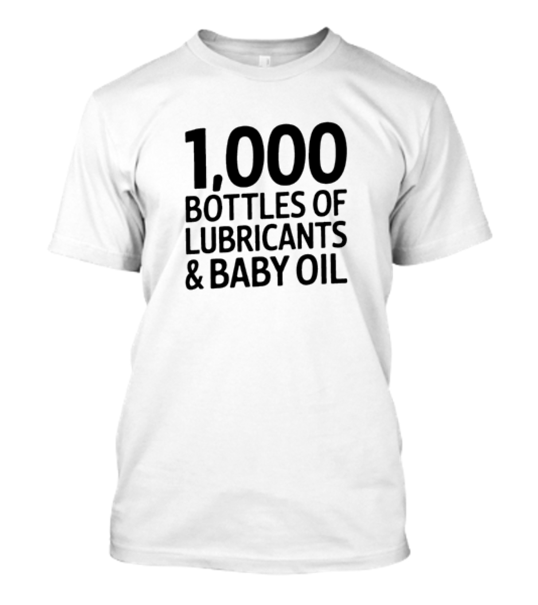 1000 Bottles Of Lubricants And Baby Oil T-Shirt