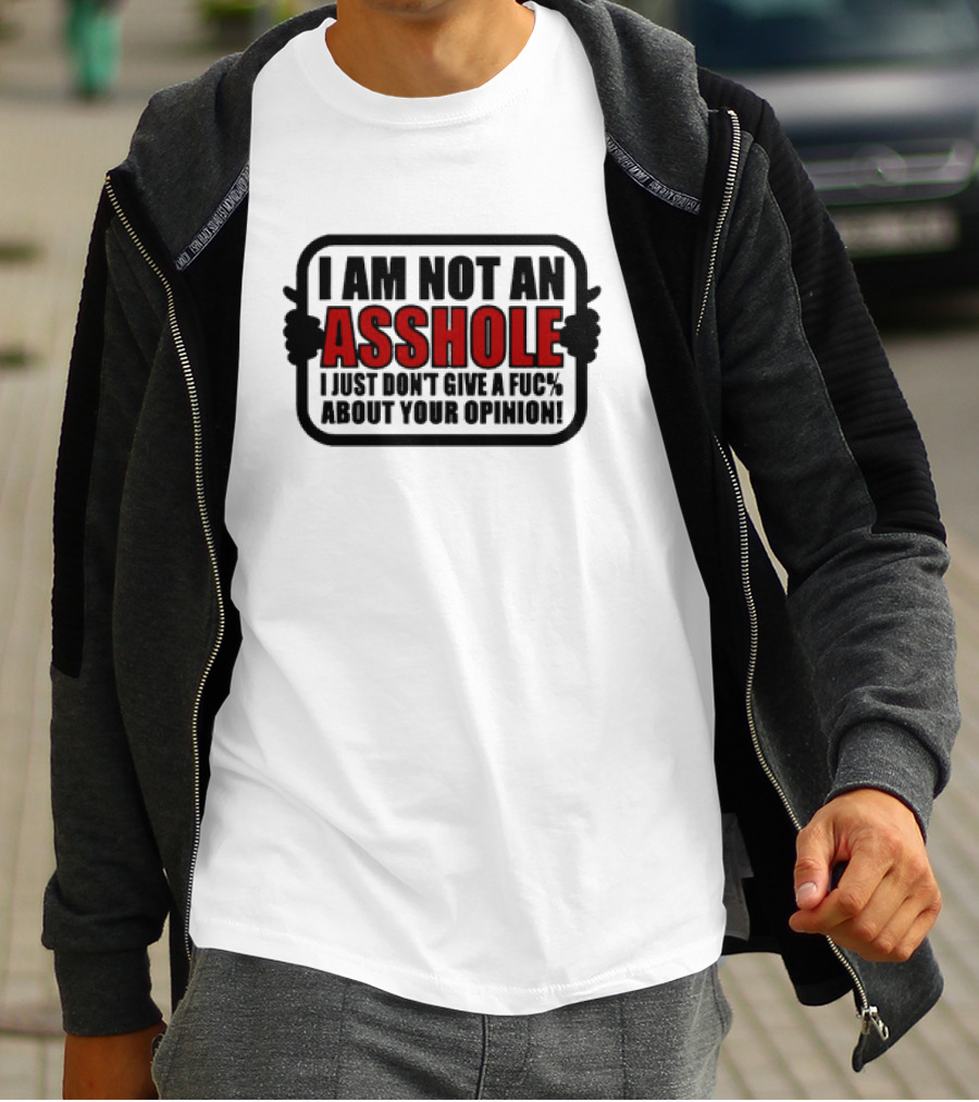 I AM NOT AN ASSHOLE I JUST DON'T GIVE A FUC% ABOUT YOUR OPINION T-Shirt