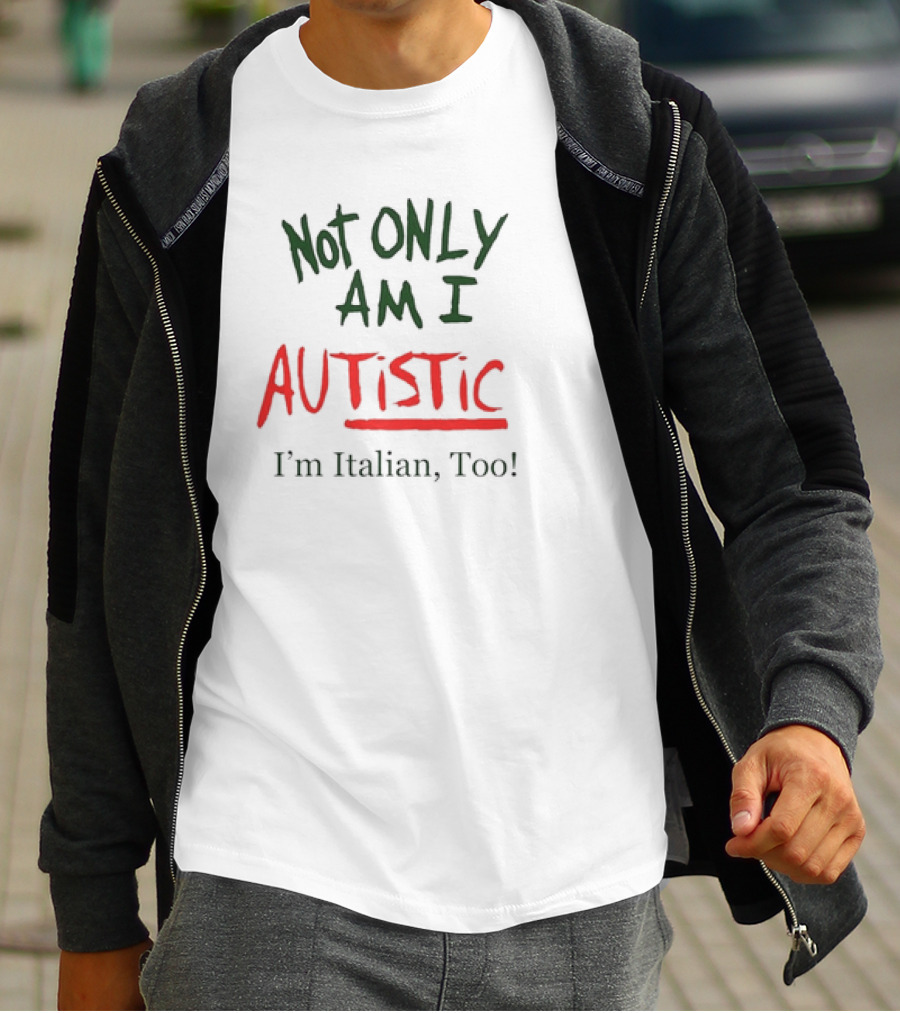 Not Only Am I Autistic I'm Italian Too Funny Christmas T-Shirt