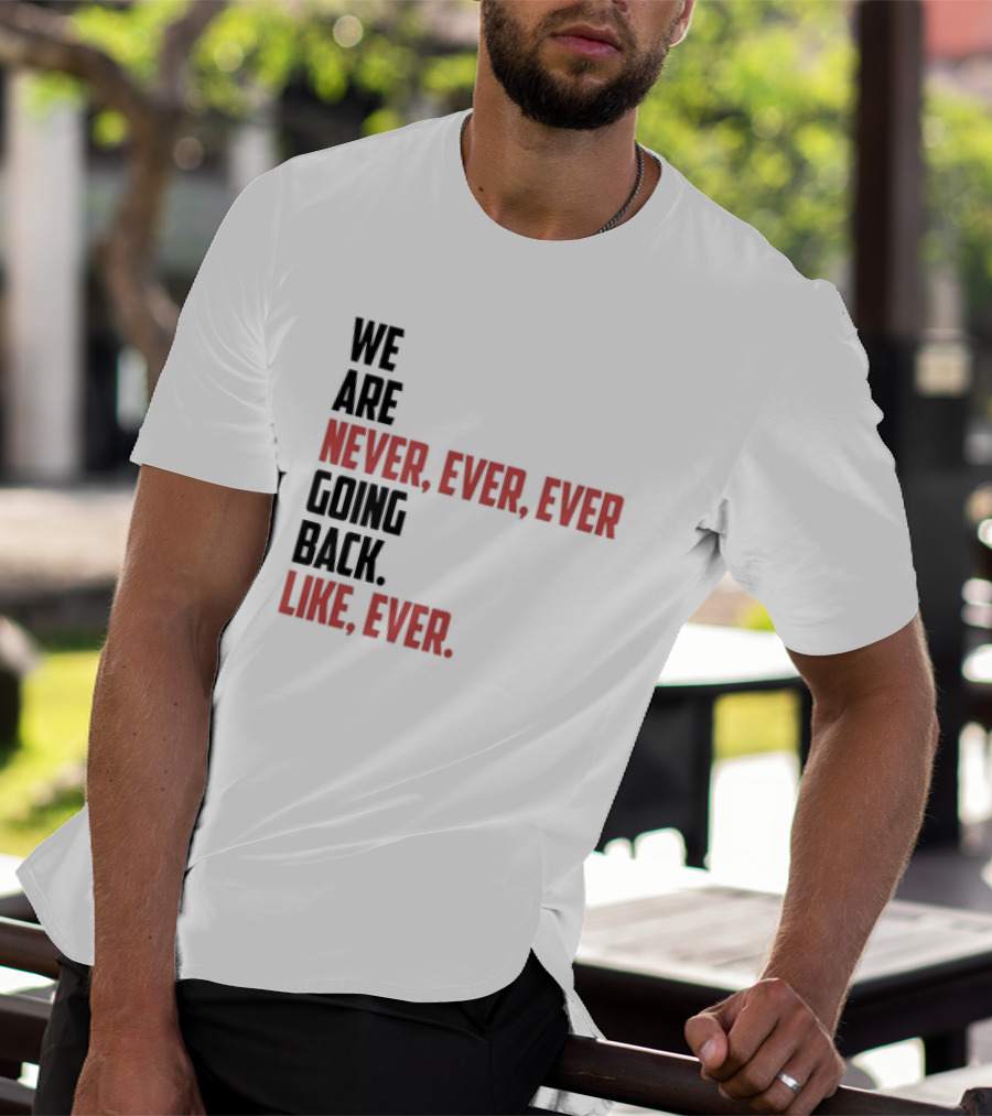 We Are Never Ever Ever Going Back Like Ever Timeless Phrase T-Shirt