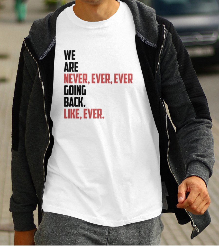 We Are Never Ever Ever Going Back Like Ever Timeless Phrase T-Shirt