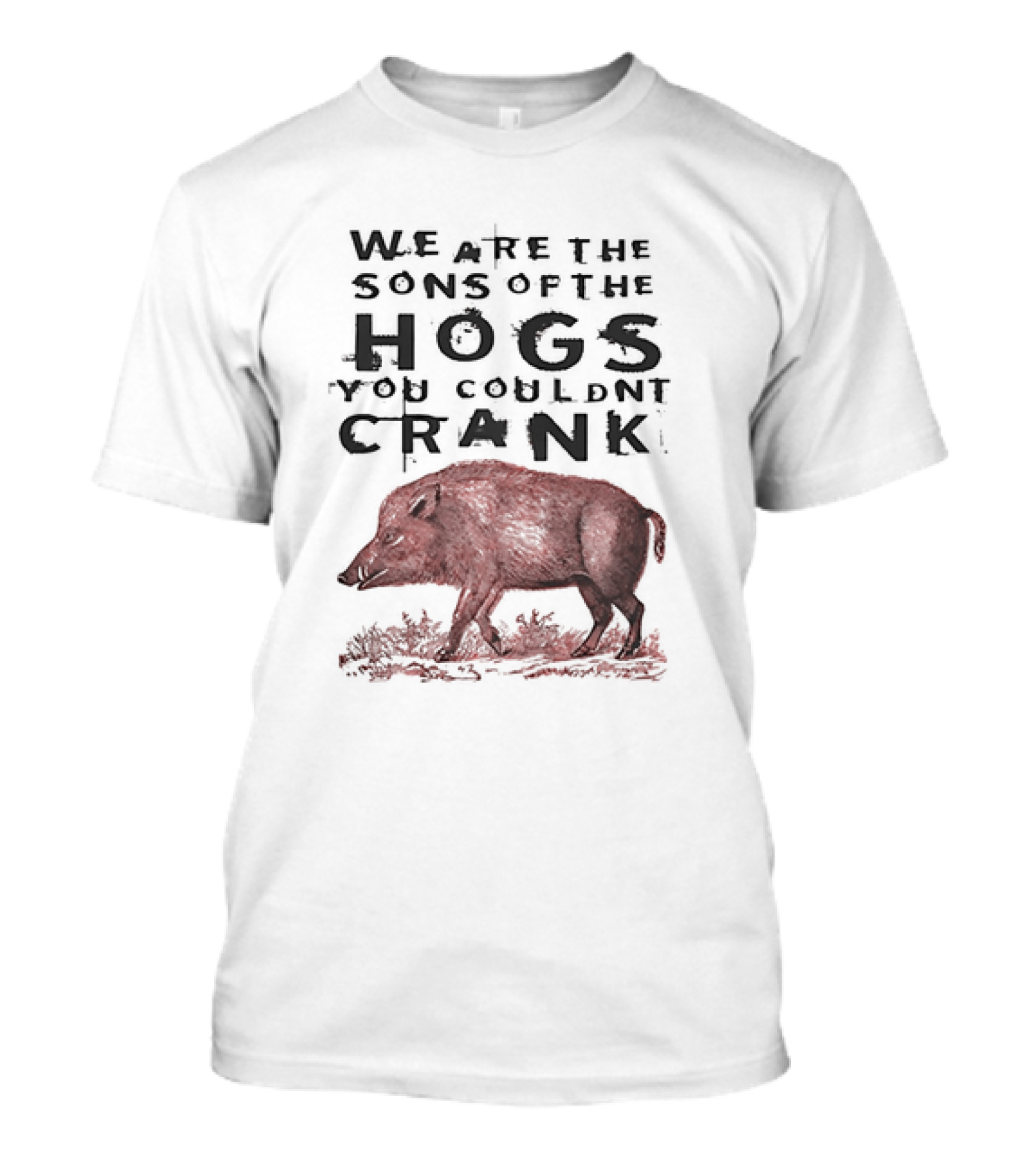 WE ARE THE SONS OF THE HOGS YOU COULDNT CRANK Boar T-Shirt