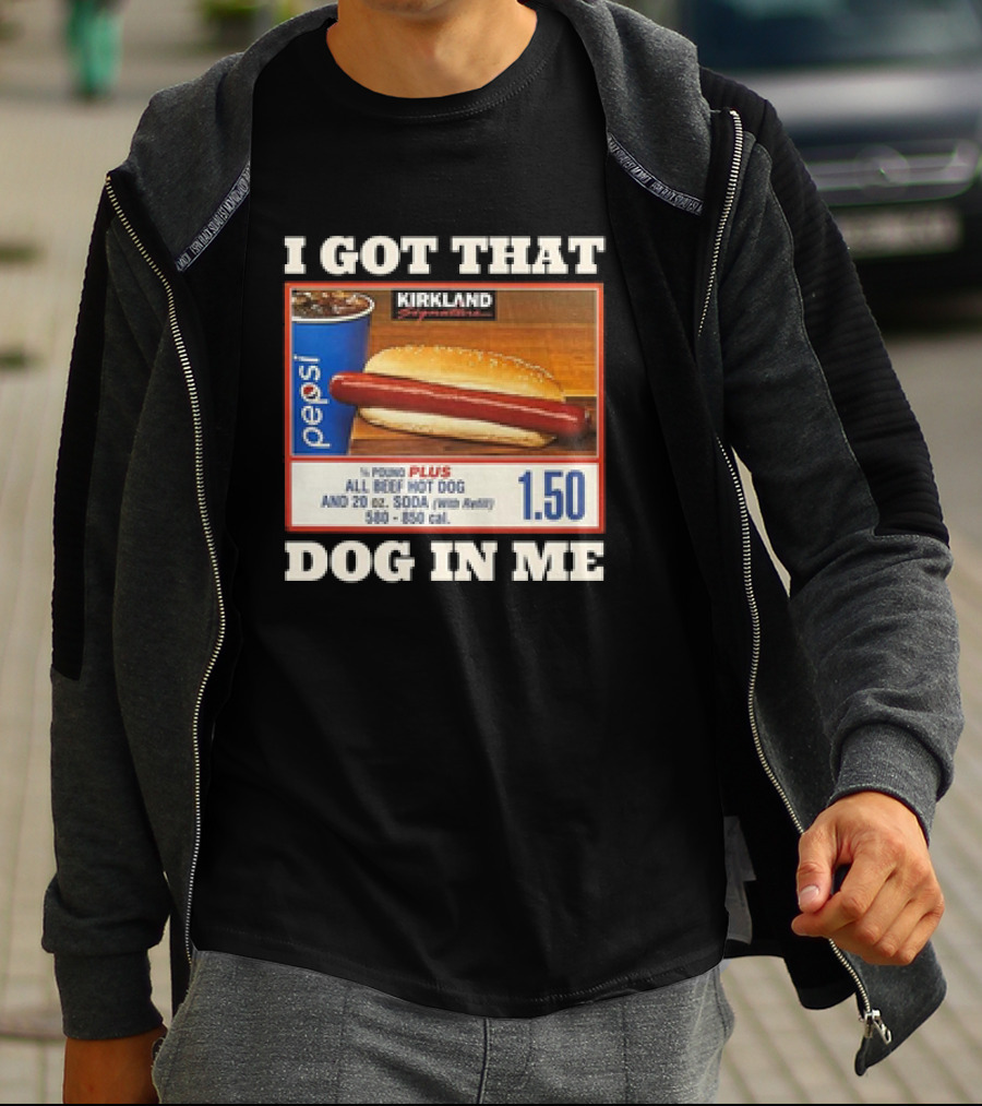 I Got That Dog In Me Kirkland 1.50 All Beef Hot Dog And Soda Combo T-Shirt
