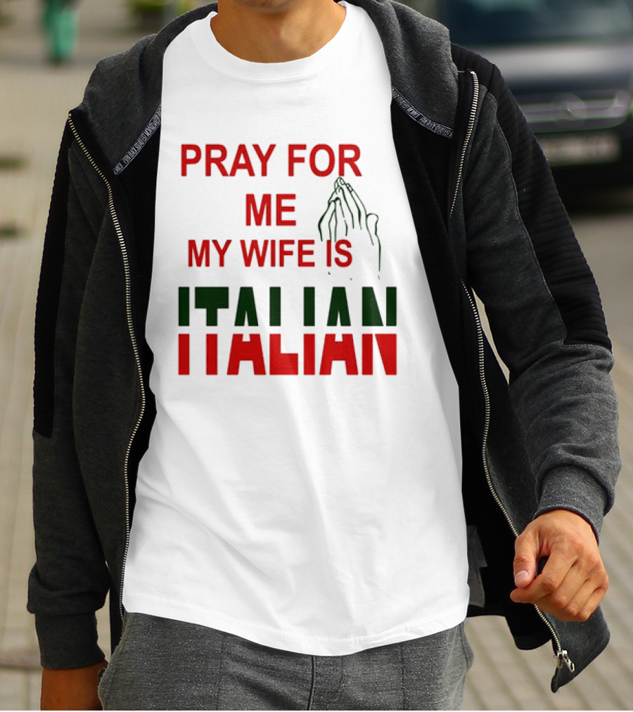 PRAY FOR ME MY WIFE IS ITALIAN With Praying Hands T-Shirt