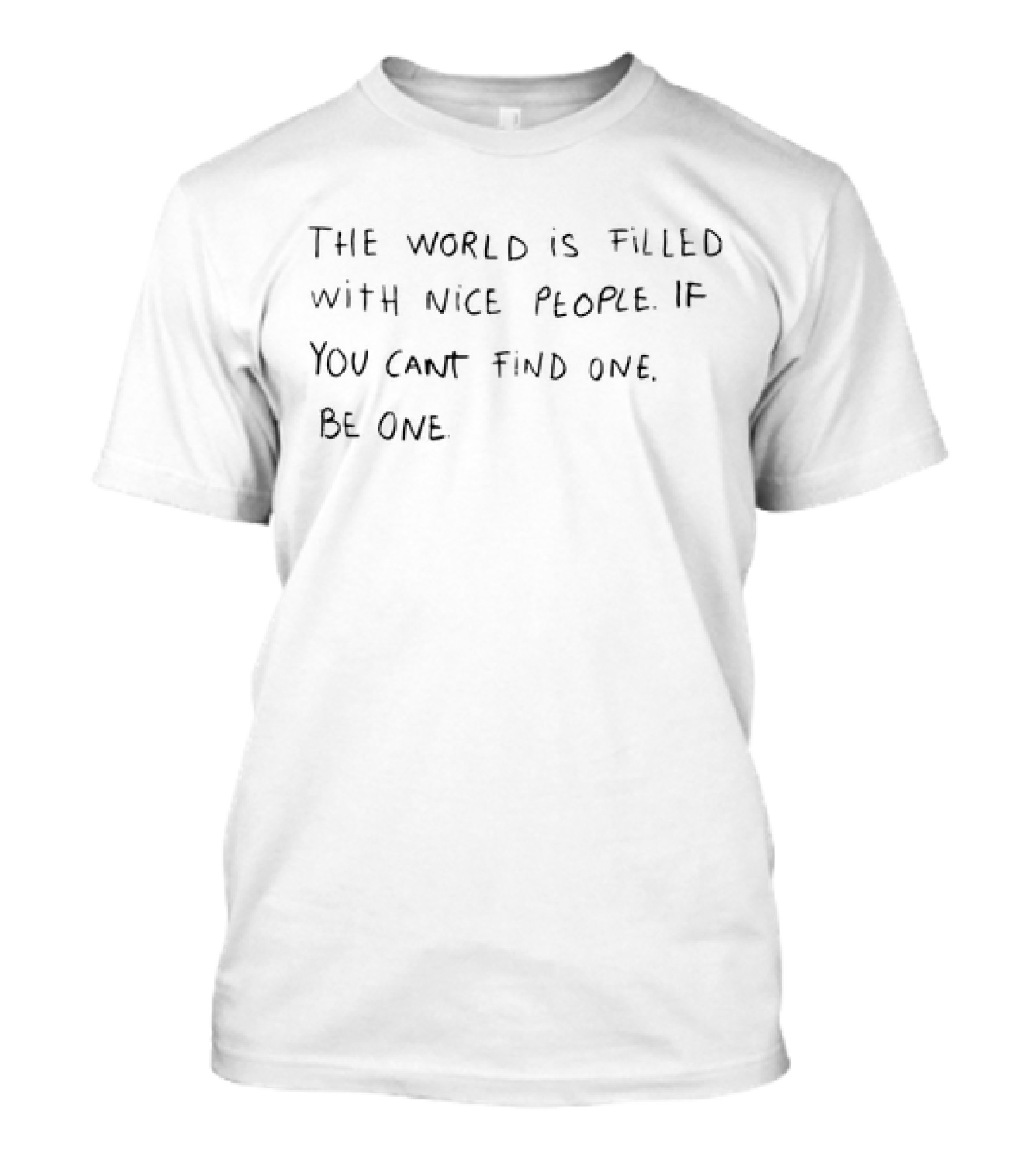 The World Is Filled With Nice People If You Can’t Find One Be One T-Shirt
