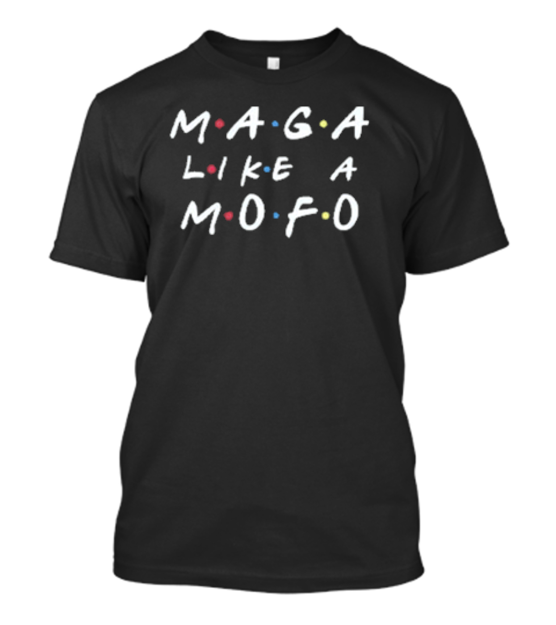 Friends MAGA Like MOFO Inspired By Sitcom Typography T-Shirt
