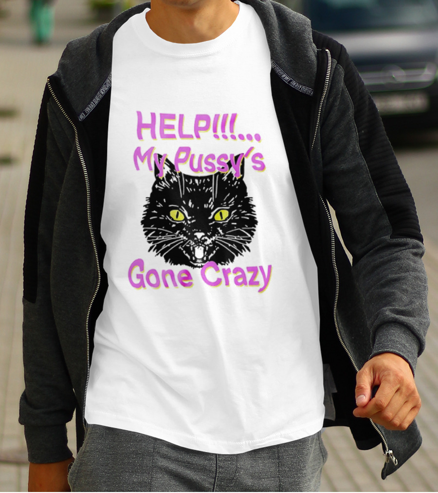 HELP. My Pussy's Gone Crazy Cat T-Shirt