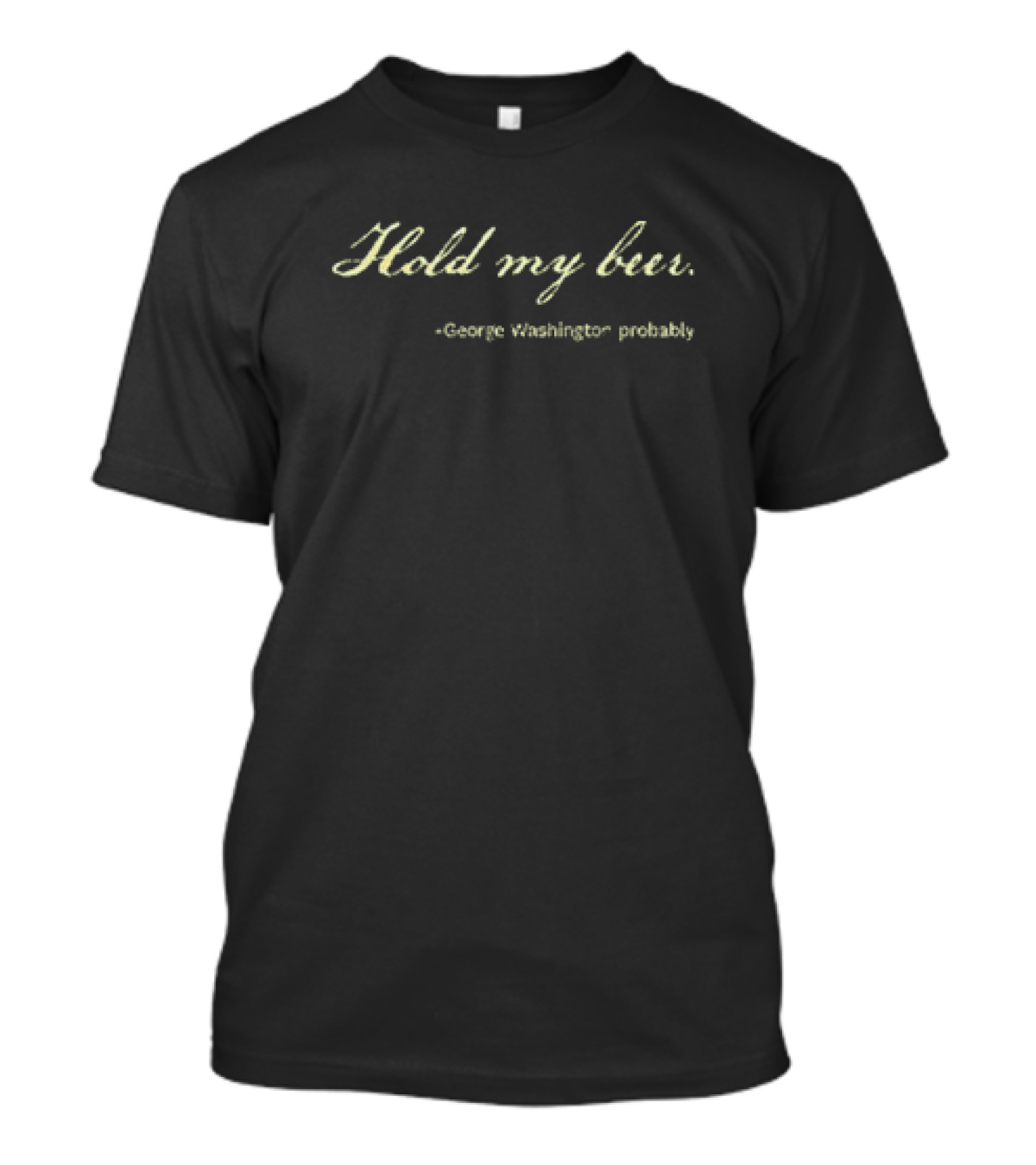Hold My Beer George Washington Probably T-Shirt
