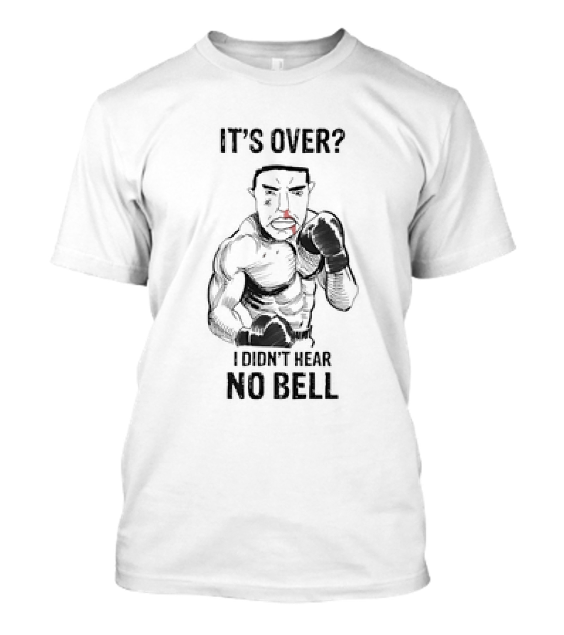 It's Over I Didn't Hear No Bell Boxing Fighter Determination T-Shirt