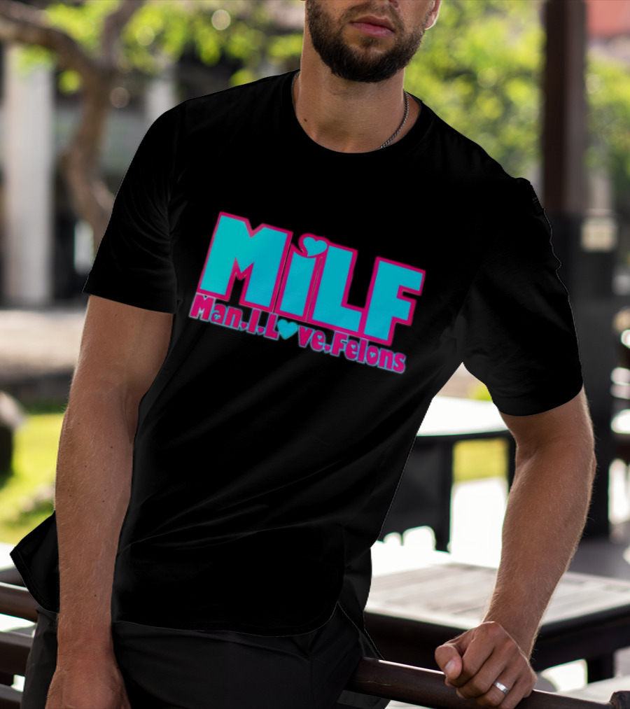 MILF Man I Love Felons T-Shirt