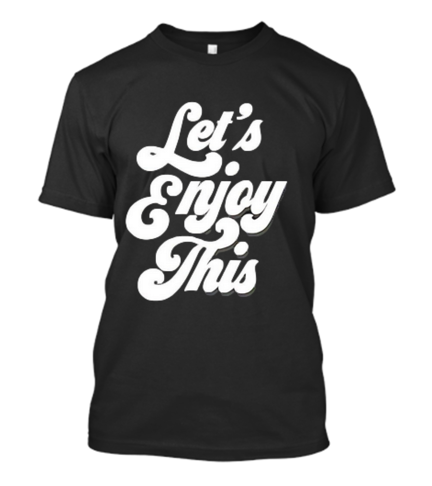 Let's Enjoy This T-Shirt