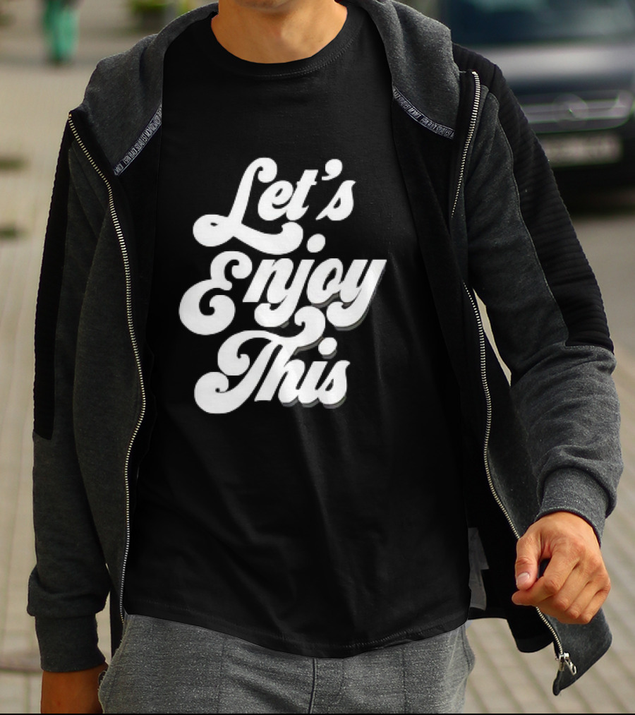 Let's Enjoy This T-Shirt