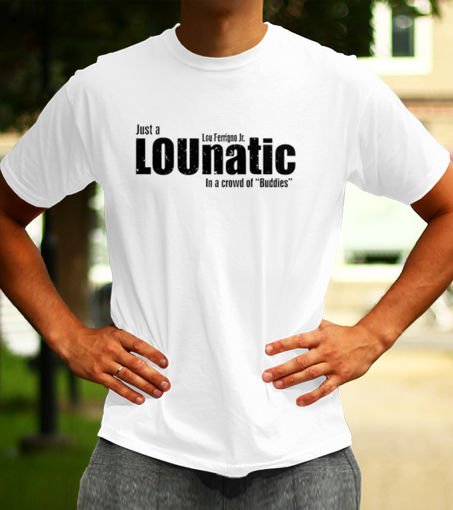 Lou Ferrigno Jr Just A LOUantic In A Crowd Of Buddies T-Shirt