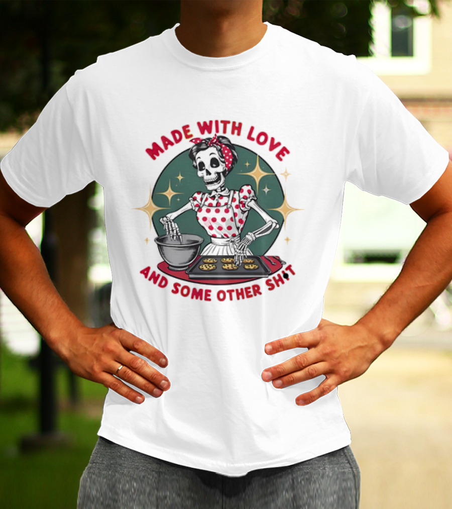 MADE WITH LOVE AND SOME OTHER SH*T Skeleton In Polka Dot Apron Baking Cookies T-Shirt