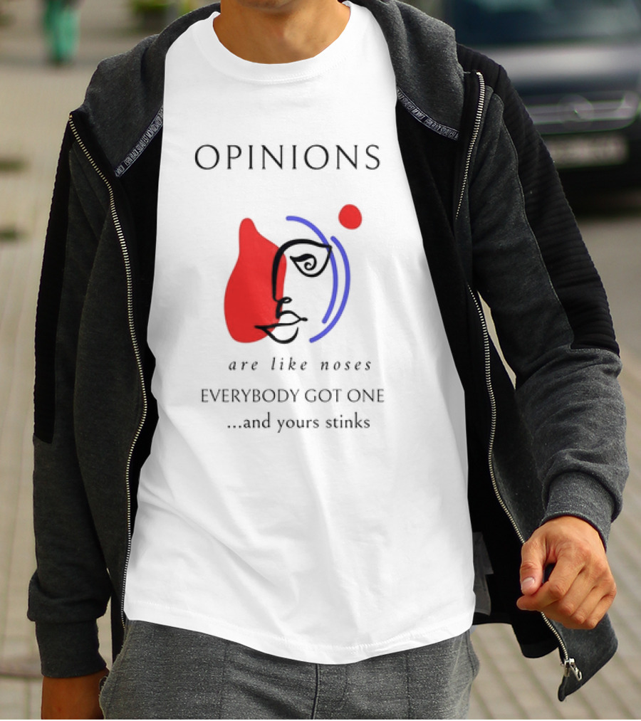 OPINIONS Are Like Noses Everybody Got One And Yours Stinks Face T-Shirt