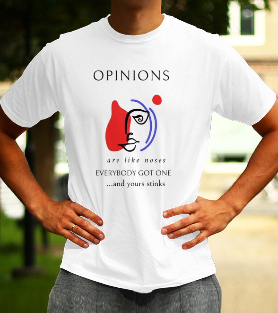 OPINIONS Are Like Noses Everybody Got One And Yours Stinks Face T-Shirt