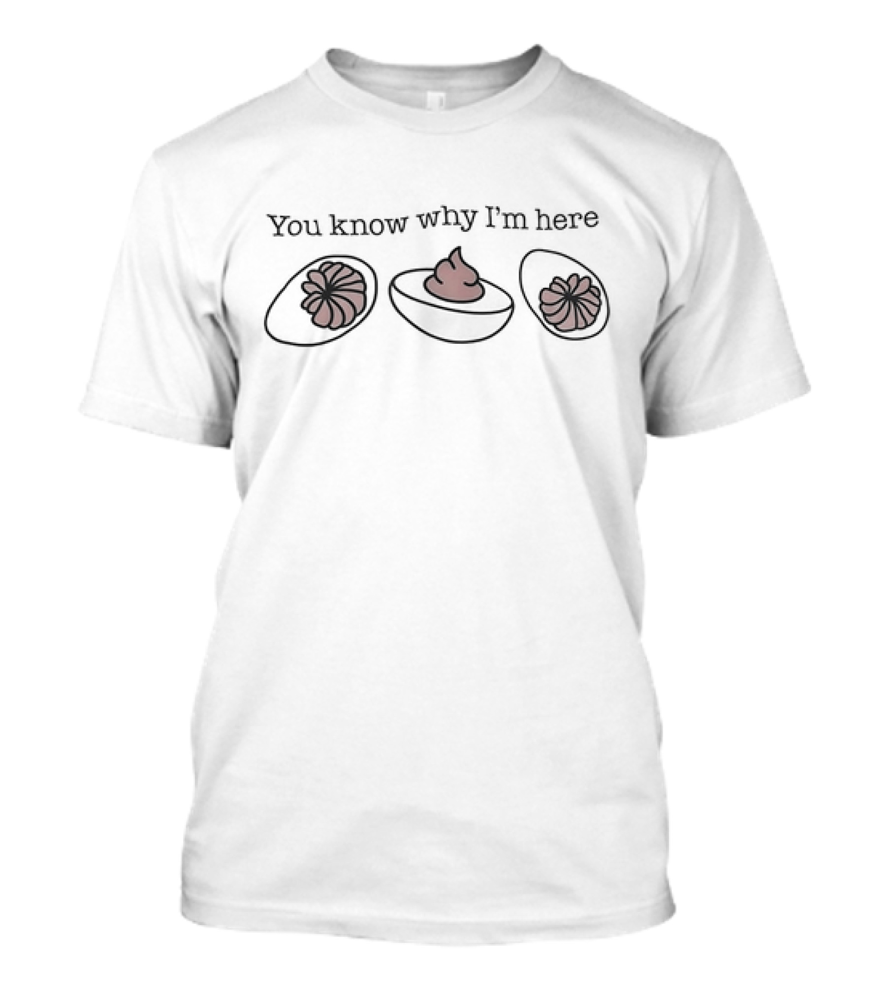 You Know Why I’m Here Thanksgiving Deviled Eggs Humor T-Shirt