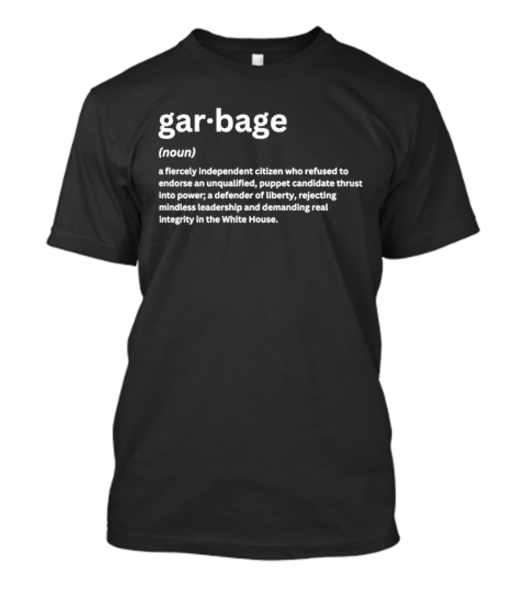 Garbage Definition Fiercely Independent Citizen Rejecting Puppet Candidate Demanding Integrity In White House T-Shirt