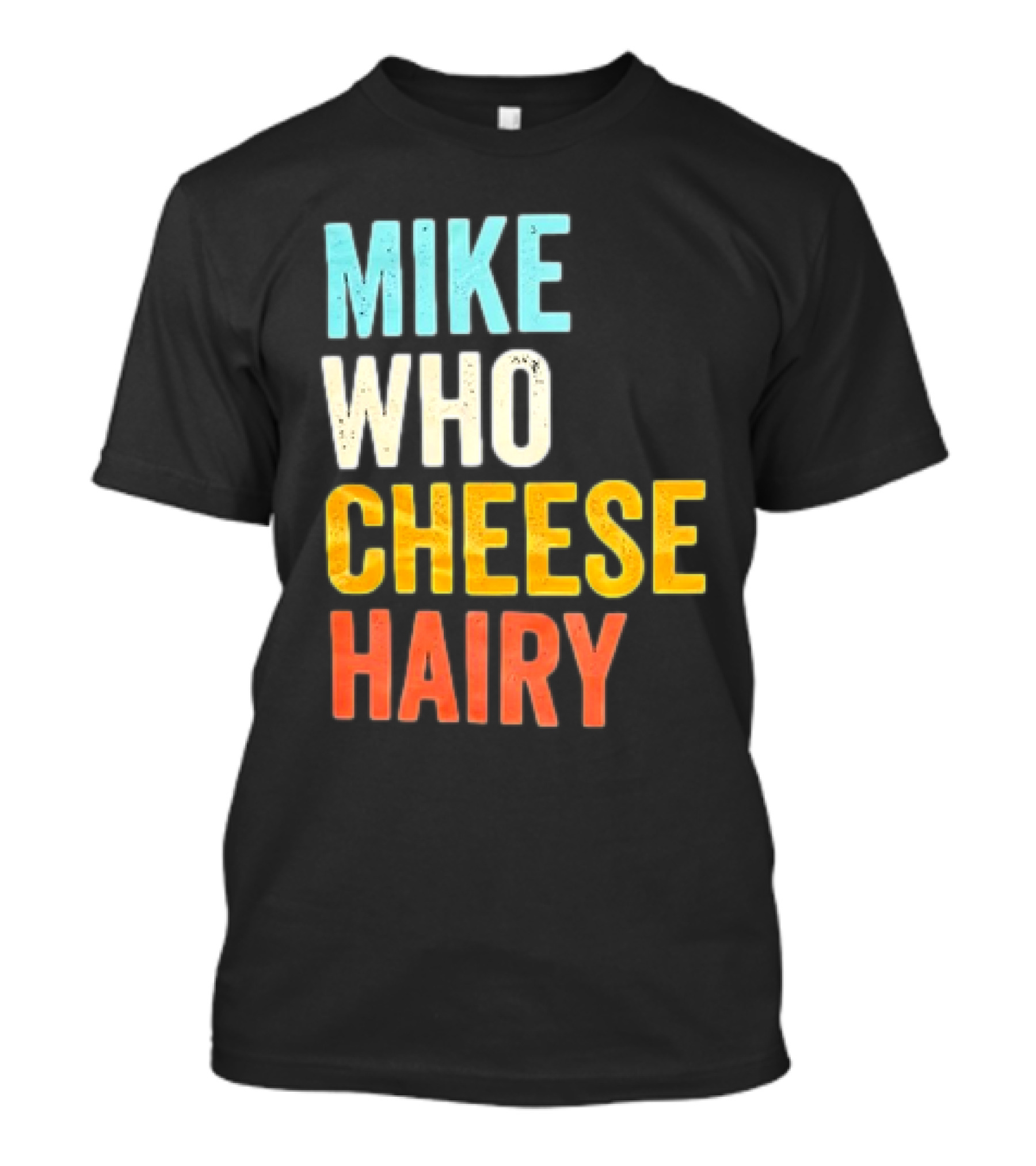 Mike Who Cheese Hairy Shirt Funny Prank Phrase T-Shirt