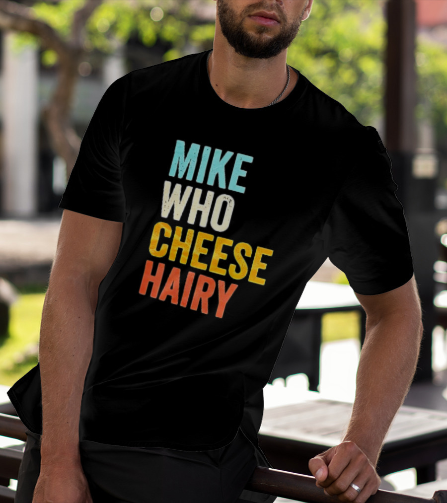 Mike Who Cheese Hairy Shirt Funny Prank Phrase T-Shirt