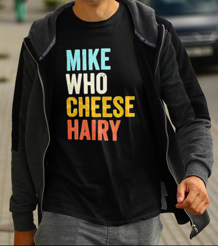 Mike Who Cheese Hairy Shirt Funny Prank Phrase T-Shirt
