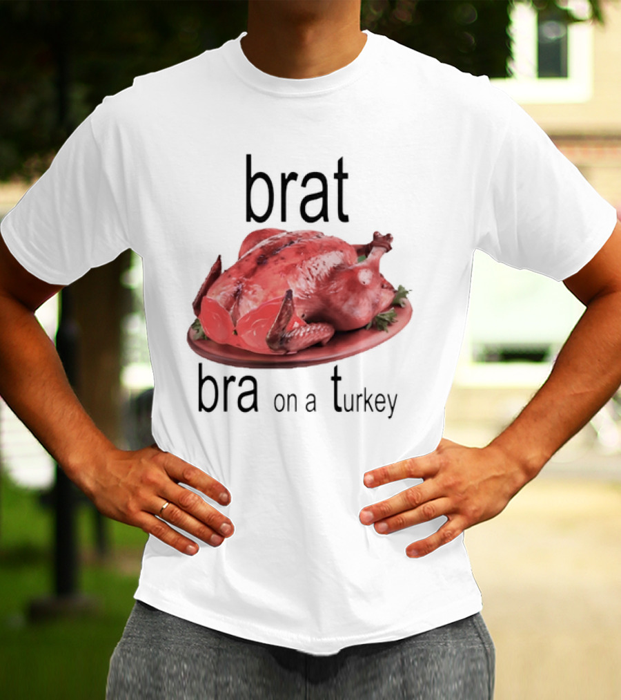 Brat Bra On A Turkey T-Shirt