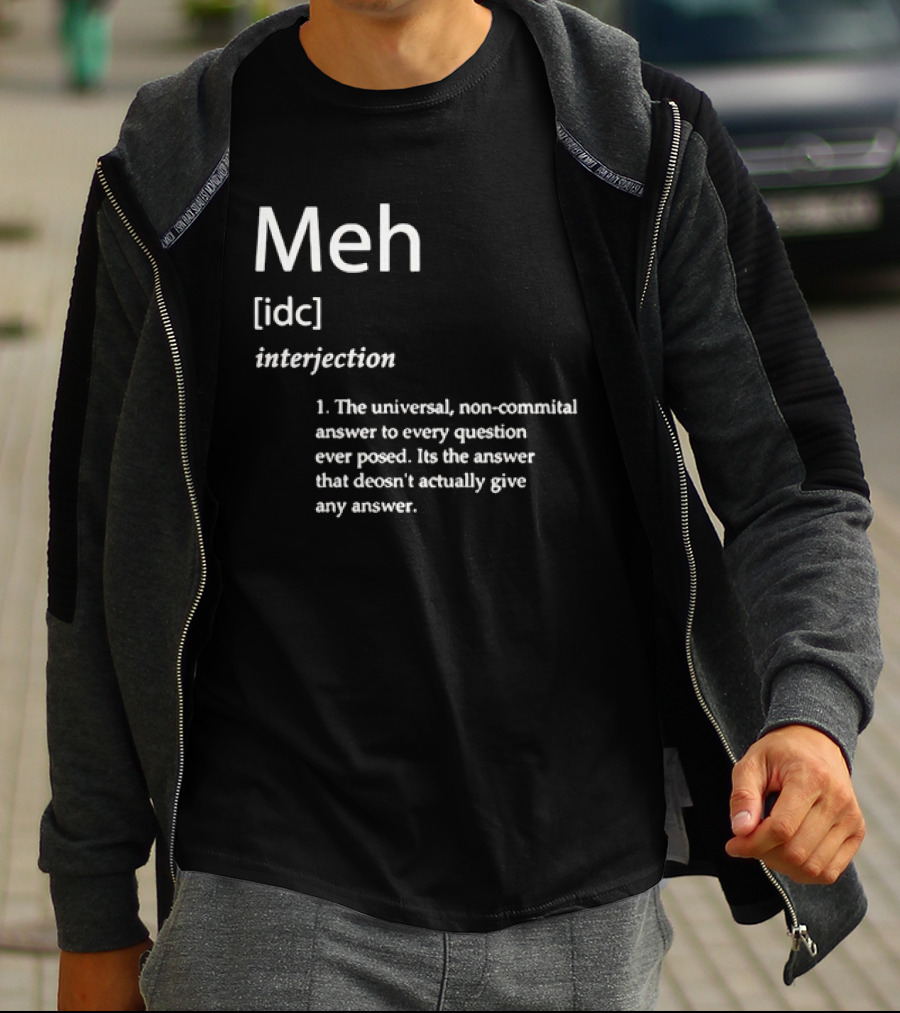 Meh IDC Interjection The Universal Non-Committal Answer T-Shirt