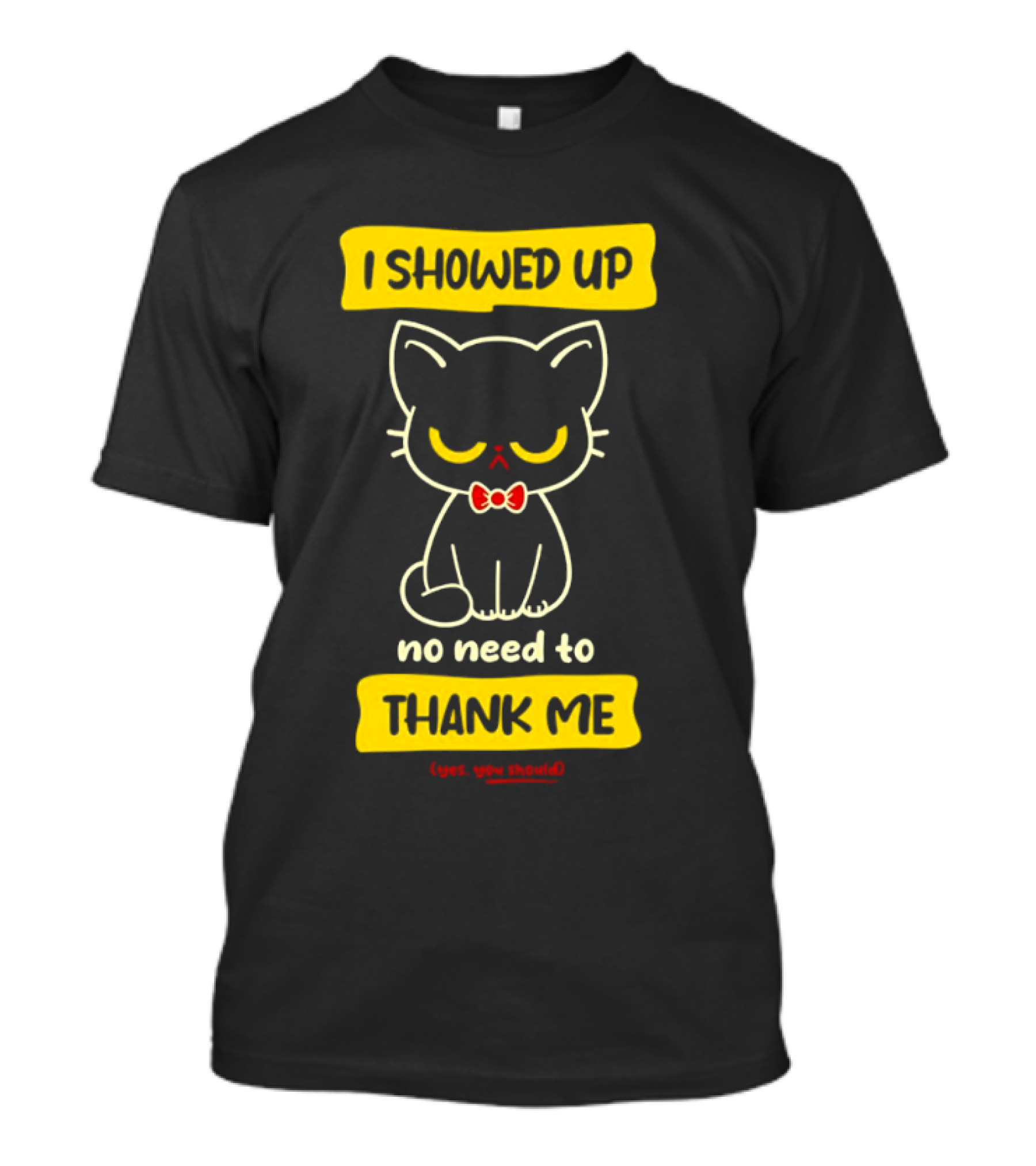 I Showed Up No Need To Thank Me Yes You Should Cat With Bow Tie T-Shirt