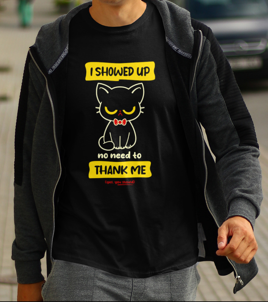 I Showed Up No Need To Thank Me Yes You Should Cat With Bow Tie T-Shirt
