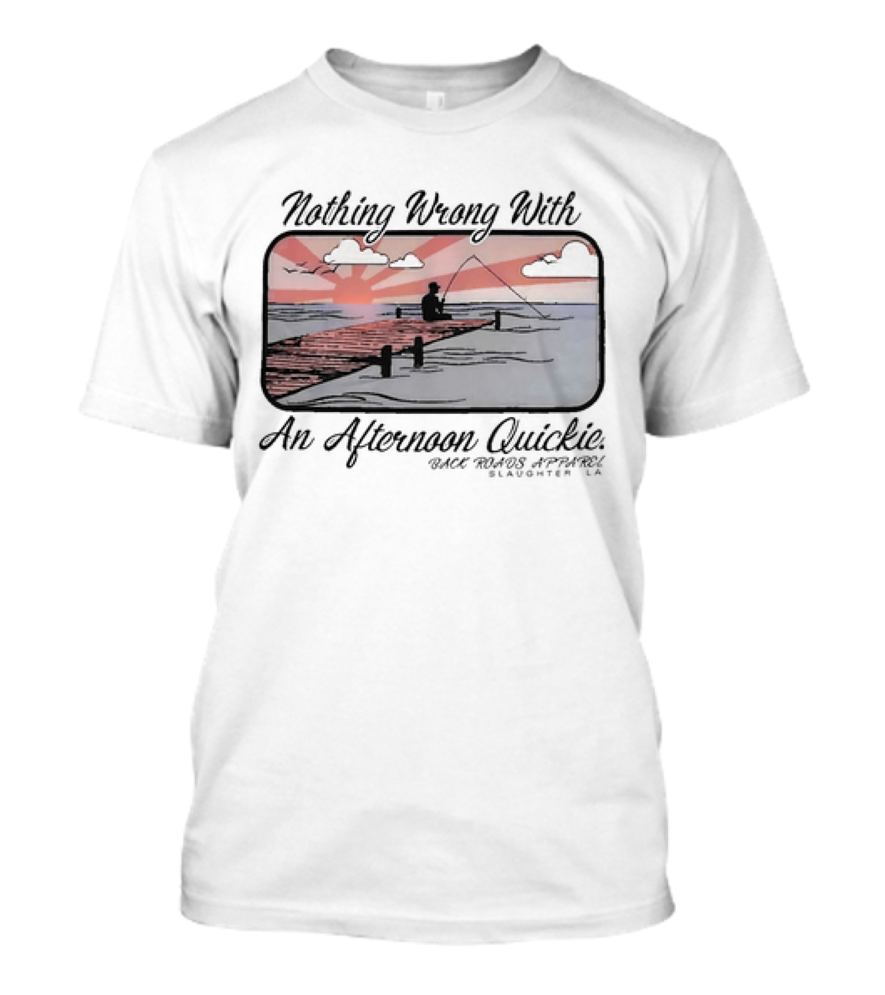 Nothing Wrong With An Afternoon Quickie Back Roads Apparel Slaughter LA T-Shirt