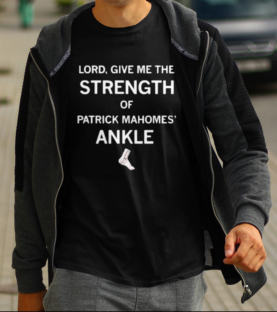 LORD, GIVE ME THE STRENGTH OF PATRICK MAHOMES’ ANKLE T-Shirt