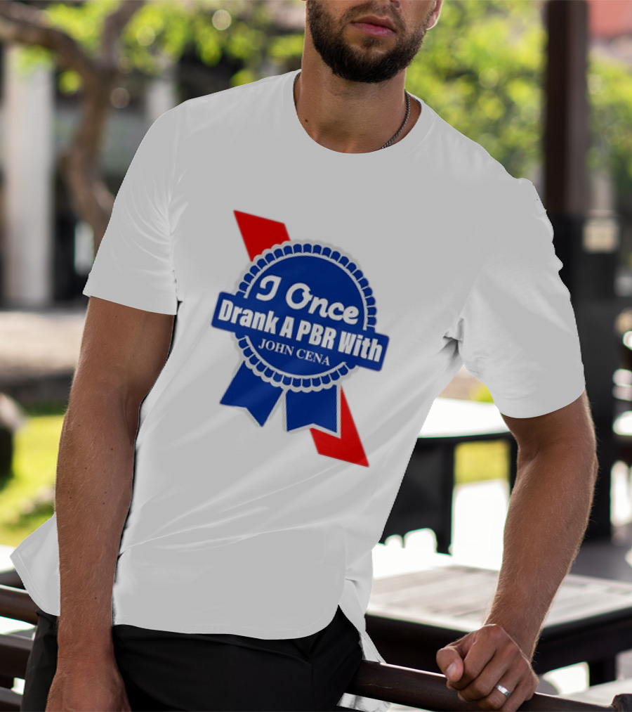 I Once Drank A PBR With John Cena Ribbon Badge T-Shirt