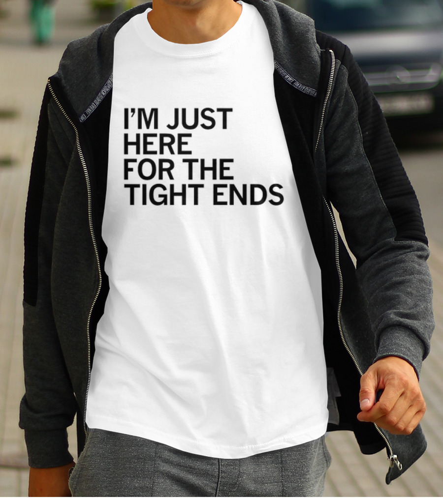 I’m Just Here For The Tight Ends Football Fan T-Shirt