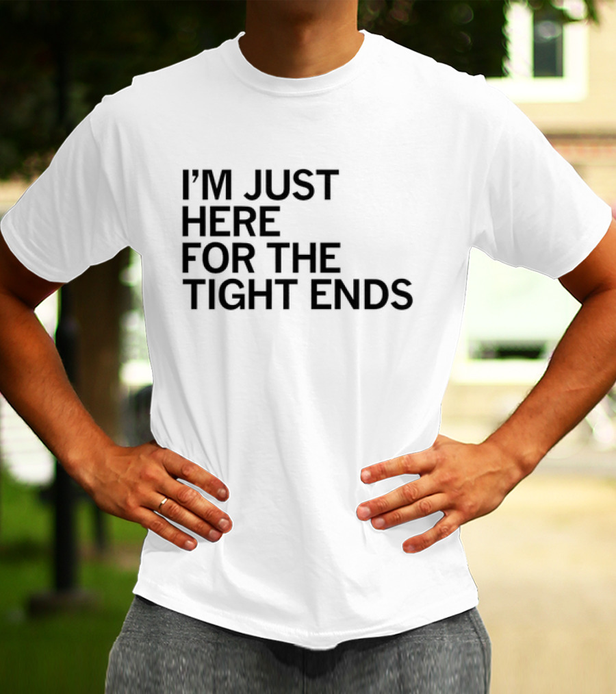 I’m Just Here For The Tight Ends Football Fan T-Shirt