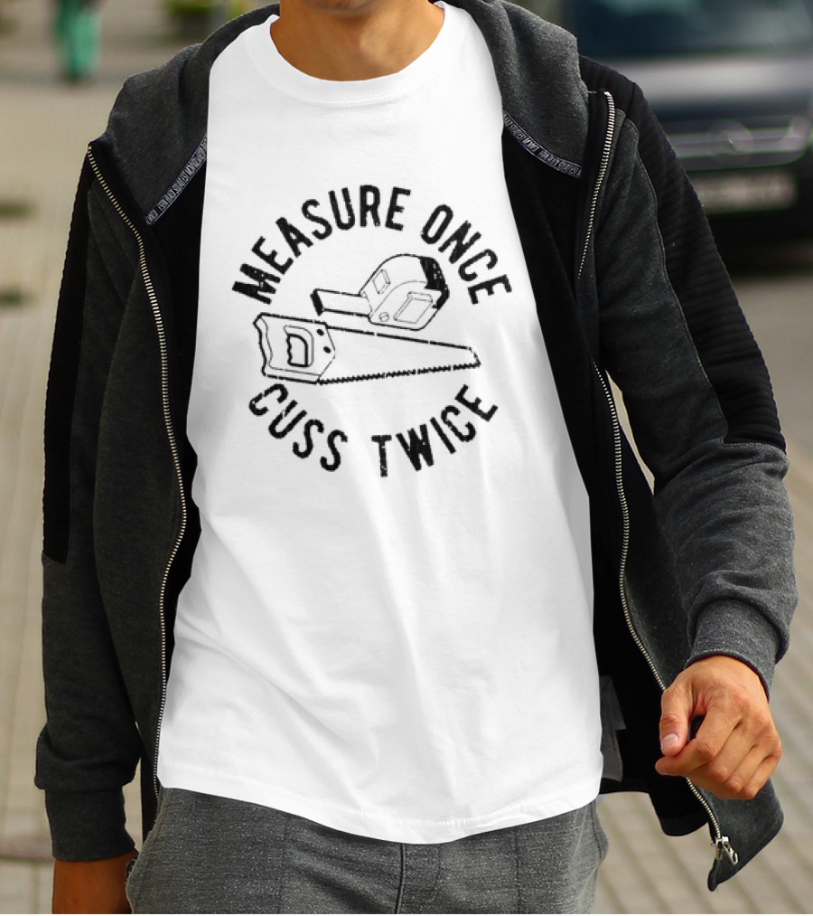 Measure Once Cuss Twice Saw Hammer Humor T-Shirt