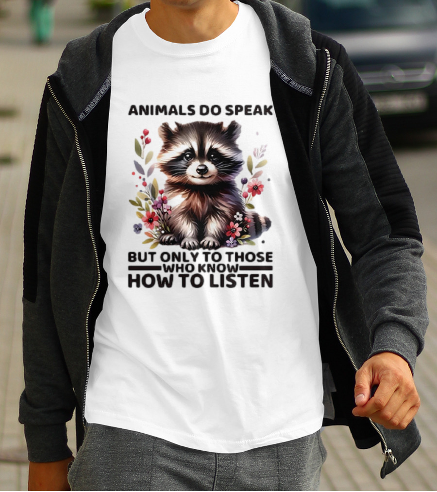 Animals Do Speak Raccoon Surrounded By Flowers But Only To Those Who Know How To Listen T-Shirt