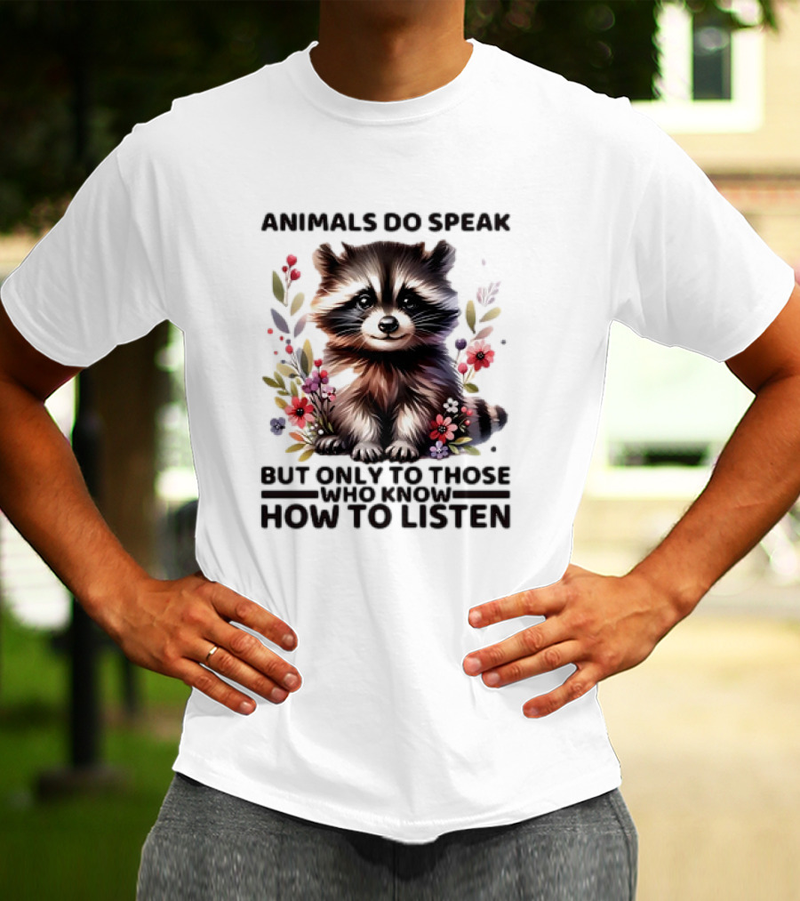 Animals Do Speak Raccoon Surrounded By Flowers But Only To Those Who Know How To Listen T-Shirt