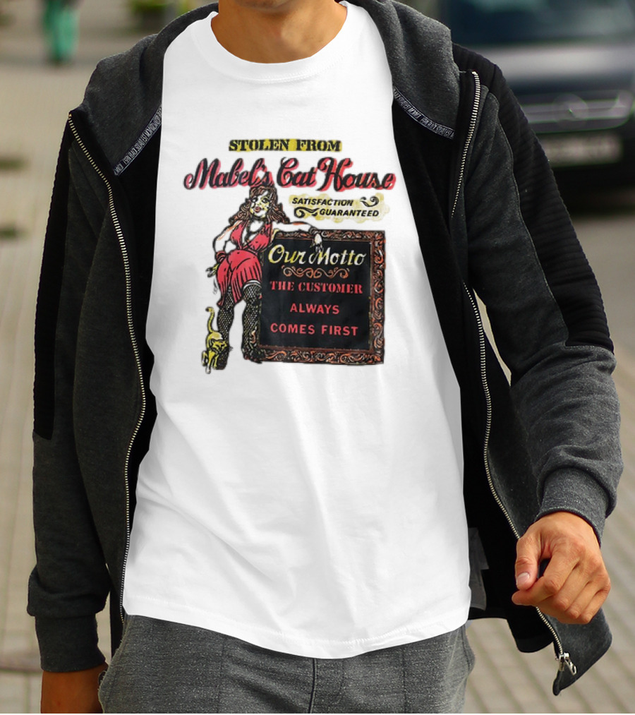 Stolen From Mabel’s Cat House Satisfaction Guaranteed Our Motto The Customer Always Comes First T-Shirt
