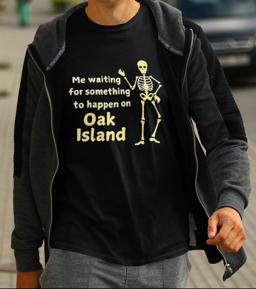 Me Waiting For Something To Happen On Oak Island Skeleton T-Shirt