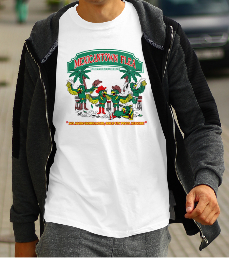 MEXICANTOWN FLEA Somewhere In Mexico No Ando Borracho Solo Un Poco Alegre T-Shirt