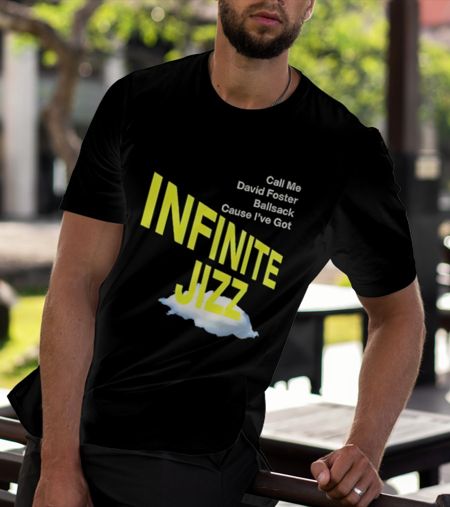 Call Me David Foster Ballsack Cause I've Got Infinite Jizz T-Shirt