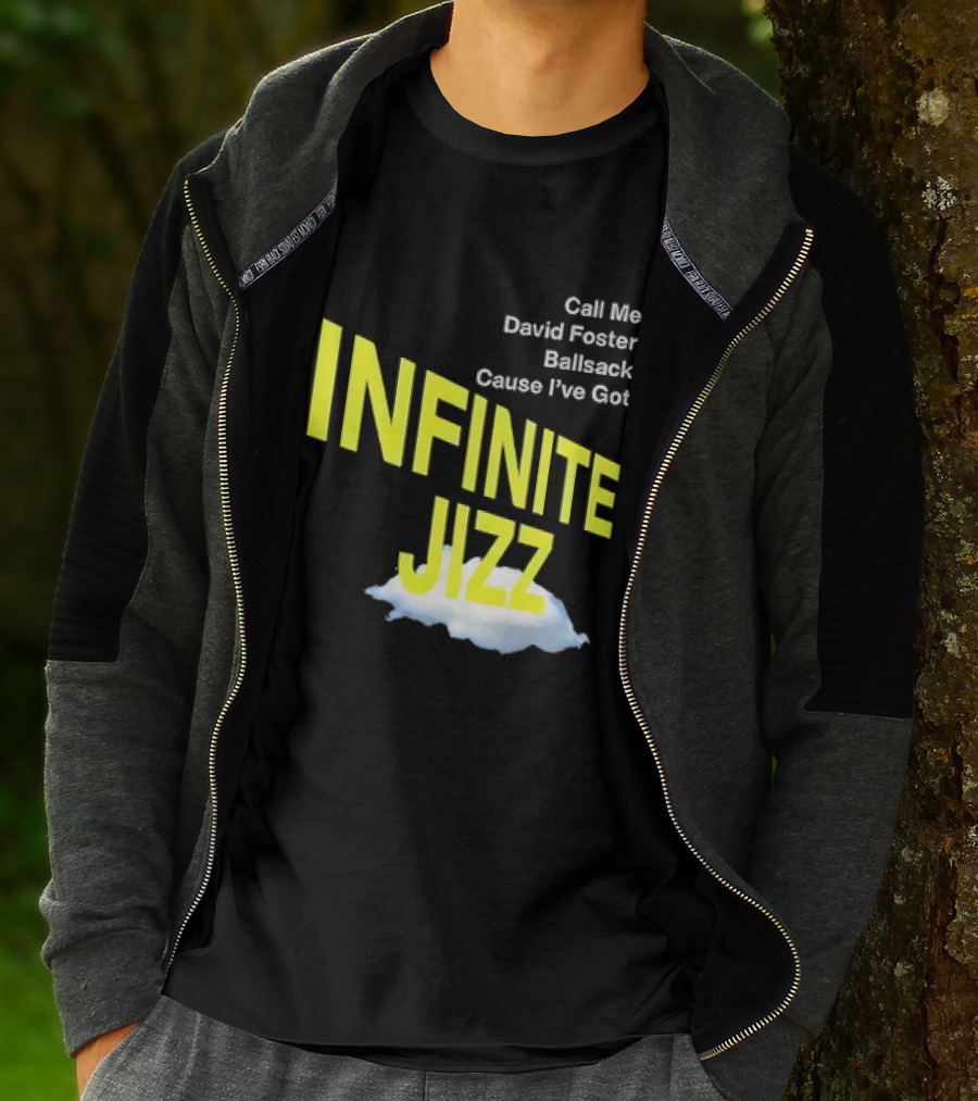 Call Me David Foster Ballsack Cause I've Got Infinite Jizz T-Shirt