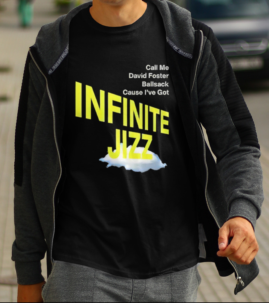 Call Me David Foster Ballsack Cause I've Got Infinite Jizz T-Shirt
