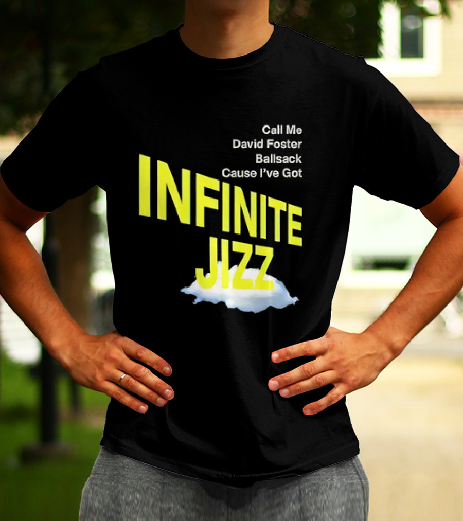 Call Me David Foster Ballsack Cause I've Got Infinite Jizz T-Shirt