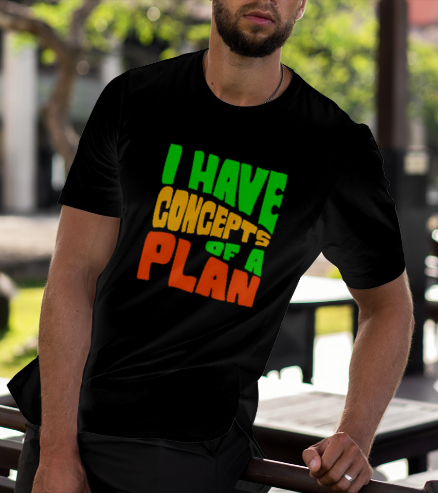 I Have Concepts Of A Plan T-Shirt