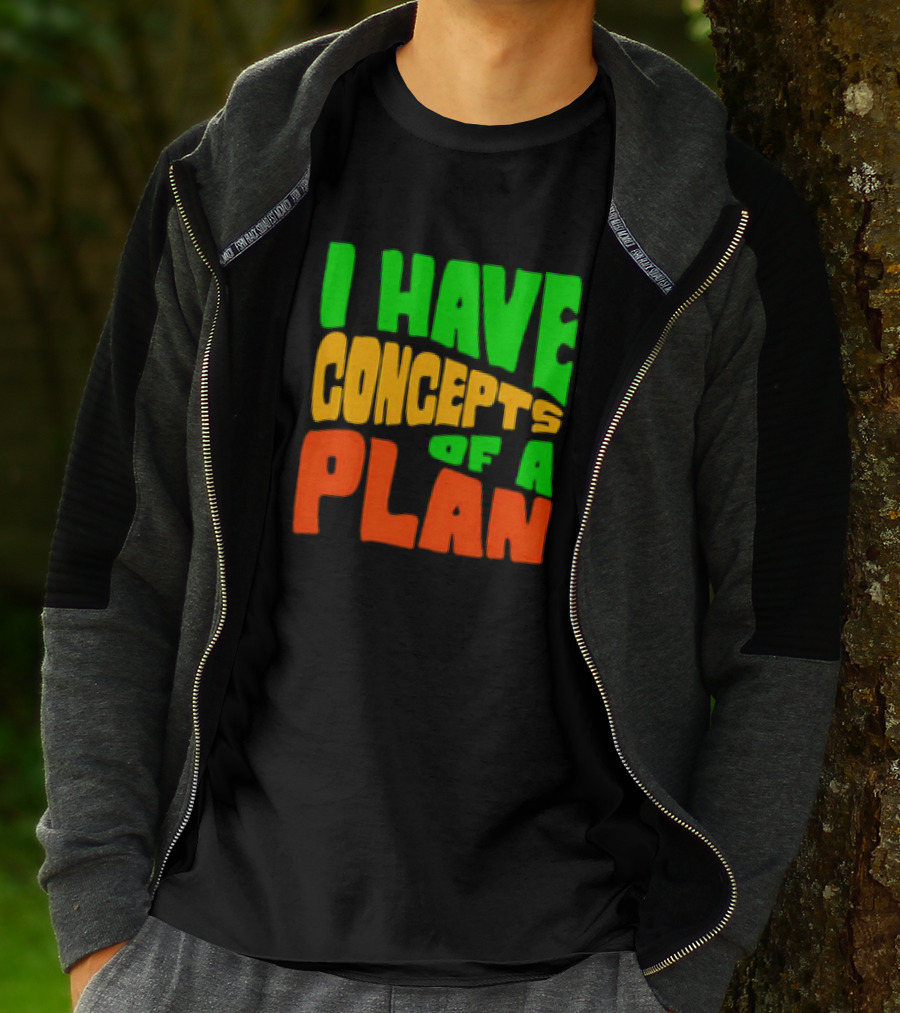 I Have Concepts Of A Plan T-Shirt