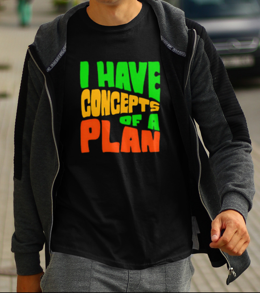 I Have Concepts Of A Plan T-Shirt
